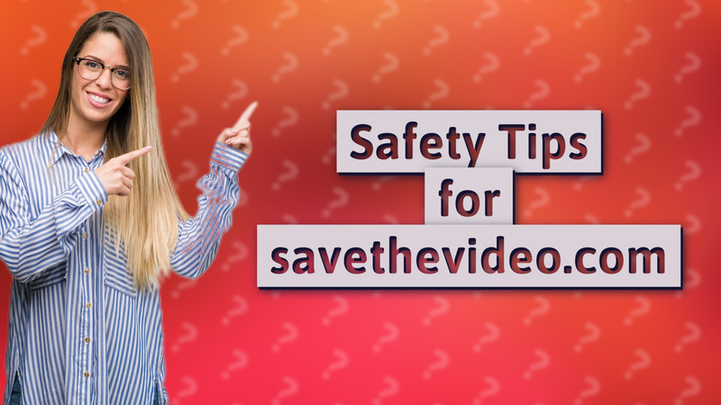 Safety Tips for savethevideo.com