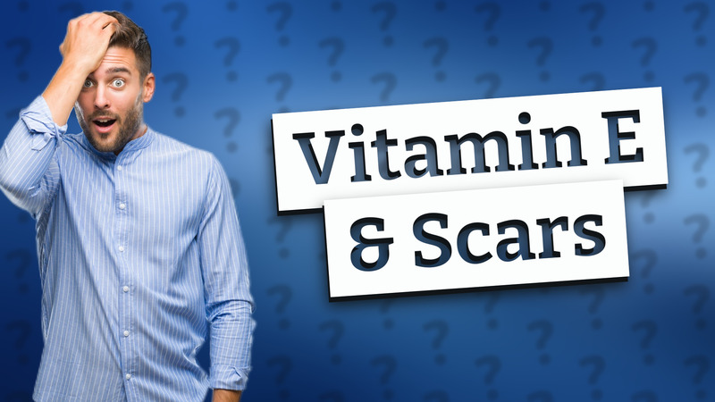 Vitamin E & Scars