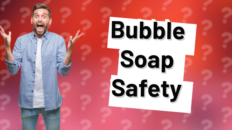 Bubble Soap Safety
