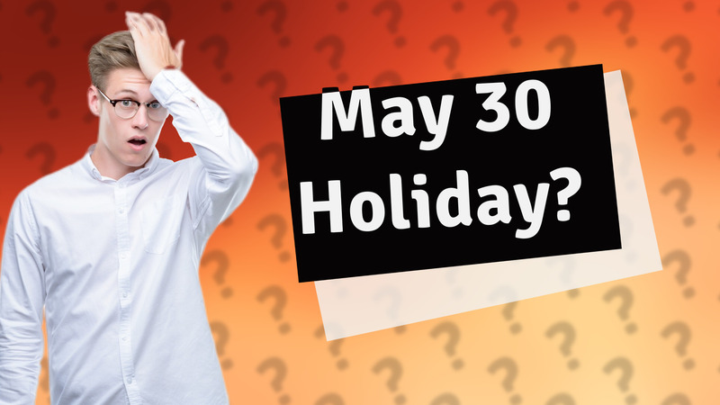 May 30 Holiday?