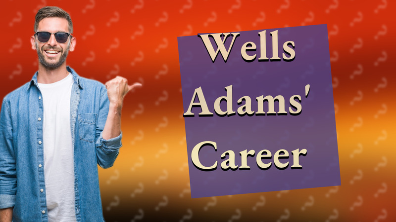 Wells Adams' Career
