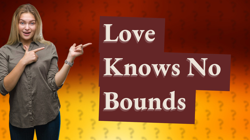Love Knows No Bounds
