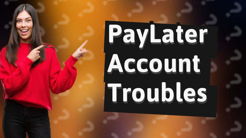 PayLater Account Troubles