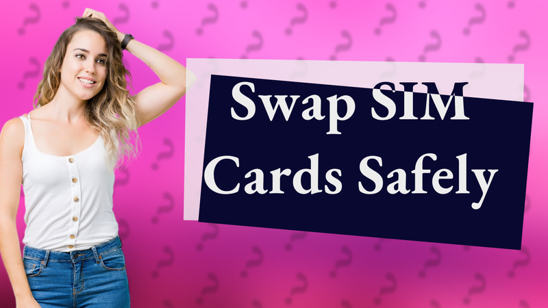 Swap SIM Cards Safely