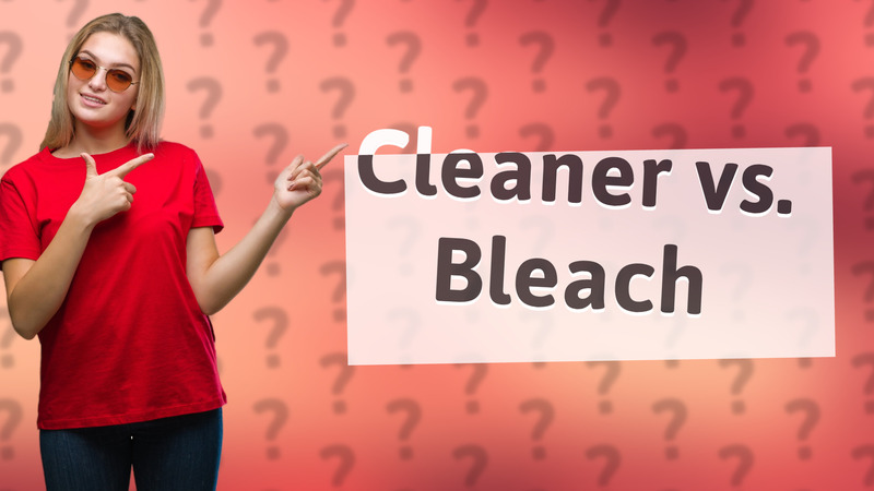 Cleaner vs. Bleach