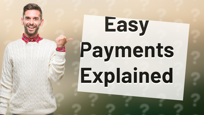 Easy Payments Explained