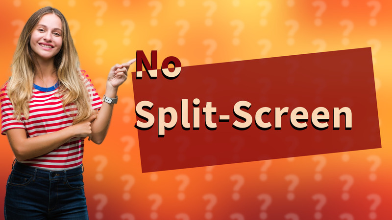 No Split-Screen