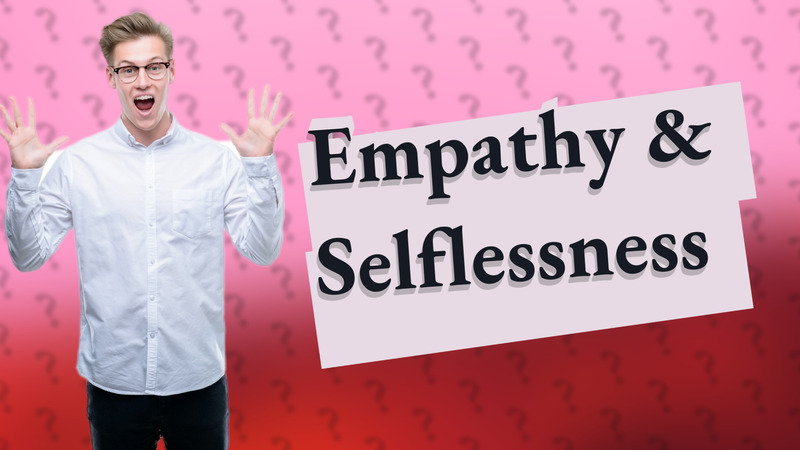 Empathy & Selflessness