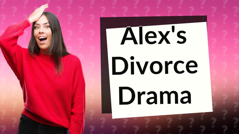 Alex's Divorce Drama