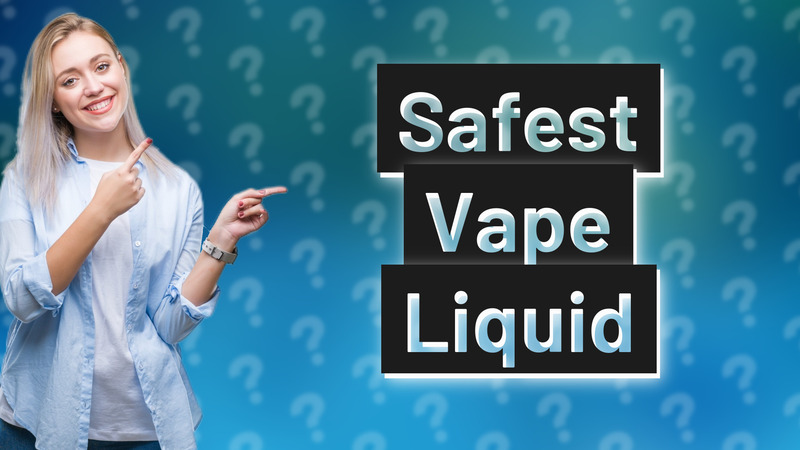 Safest Vape Liquid