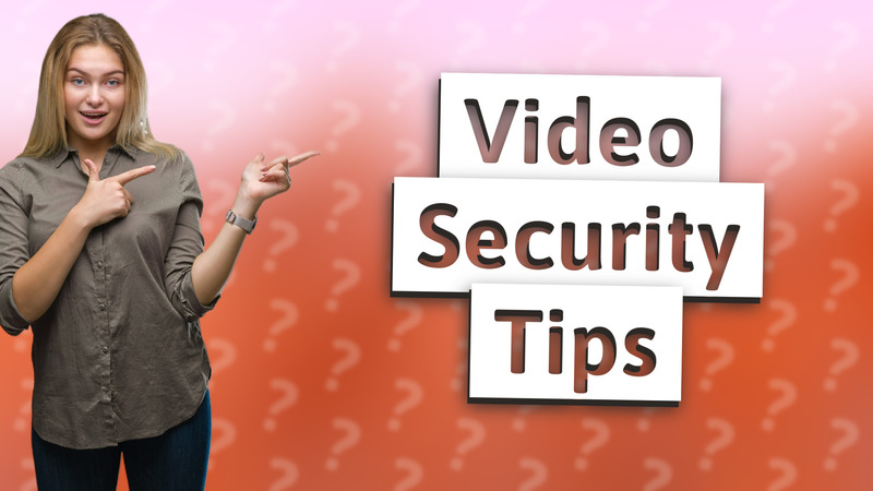Video Security Tips