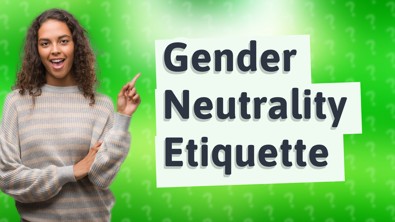 Gender Neutrality Etiquette
