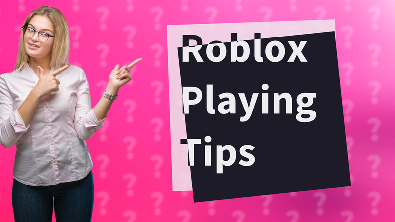 Roblox Playing Tips