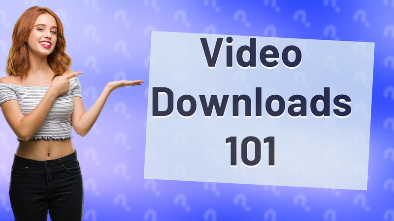 Video Downloads 101