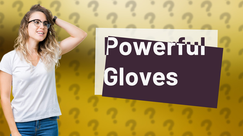 Powerful Gloves