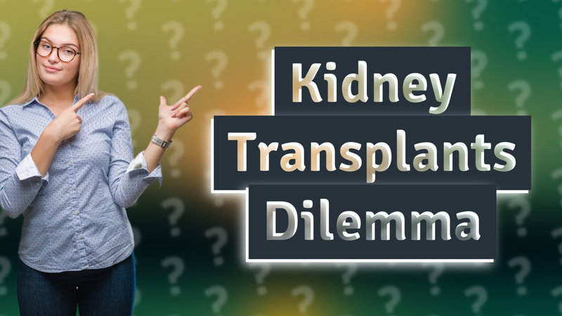 Kidney Transplants Dilemma