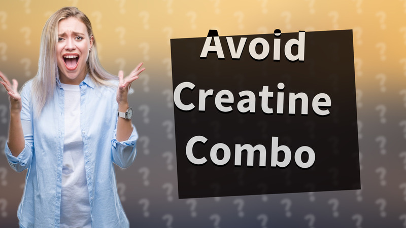 Avoid Creatine Combo