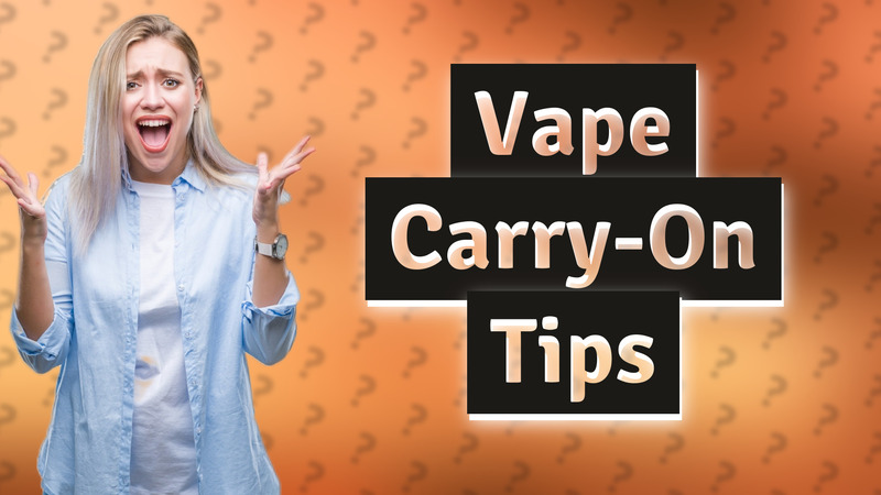 Vape Carry-On Tips