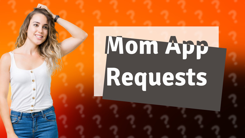 Mom App Requests