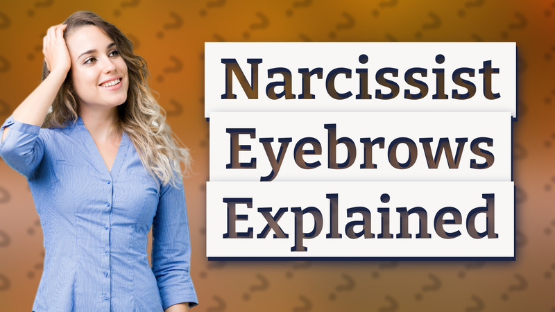 Narcissist Eyebrows Explained