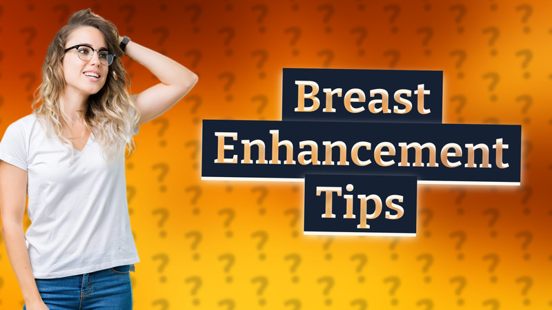 Breast Enhancement Tips