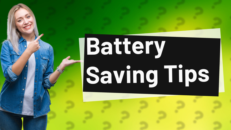 Battery Saving Tips