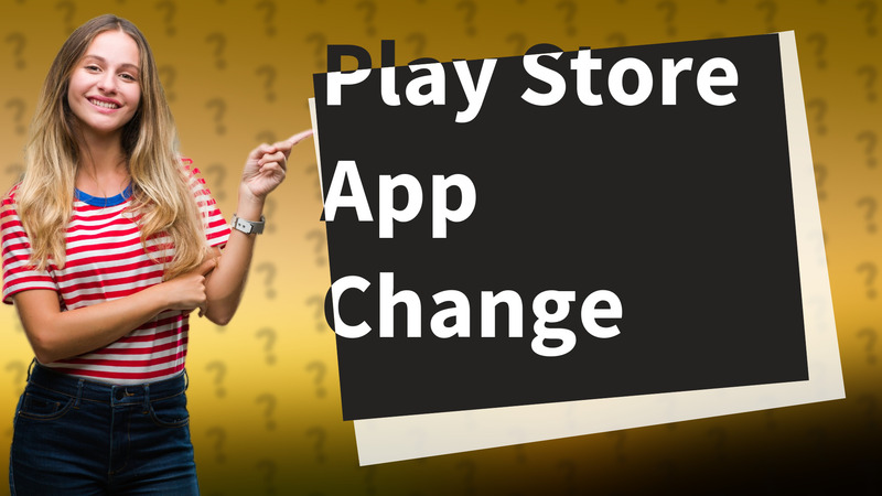 Play Store App Change