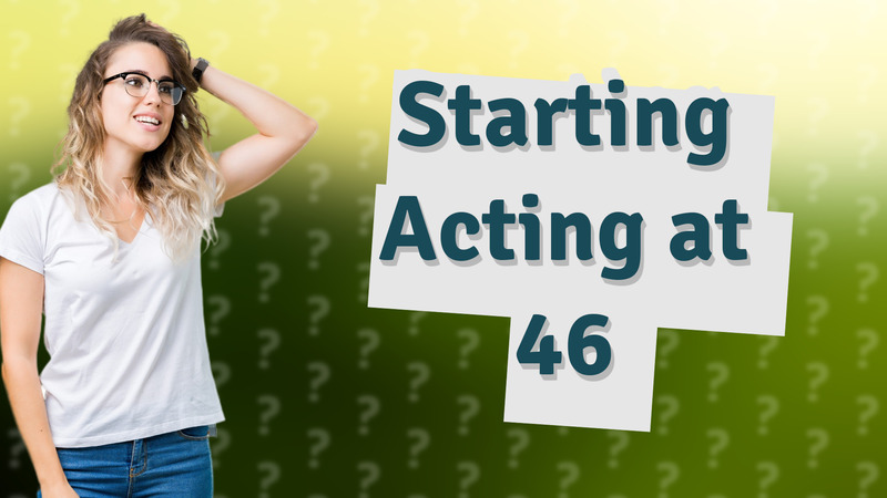 Starting Acting at 46