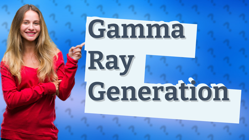 Gamma Ray Generation