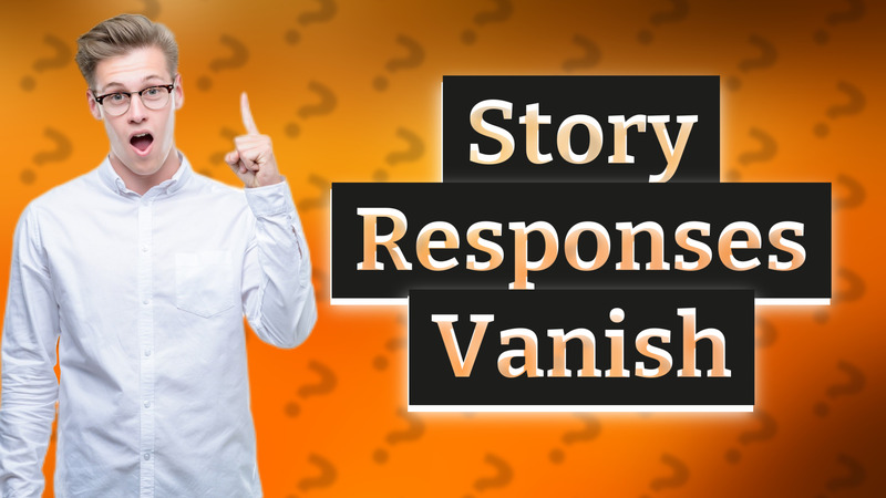 Story Responses Vanish