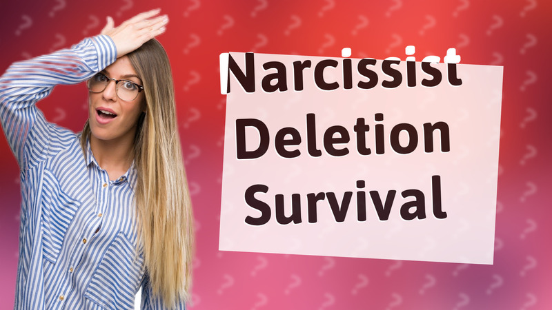 Narcissist Deletion Survival
