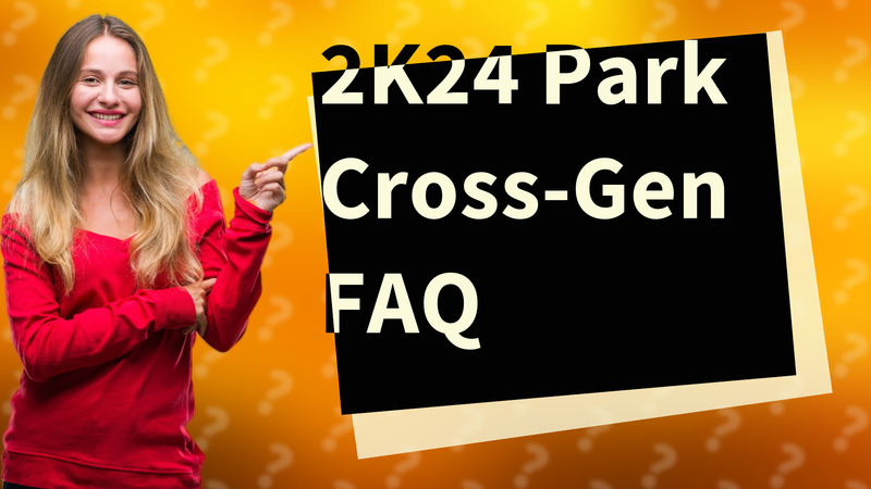 2K24 Park Cross-Gen FAQ