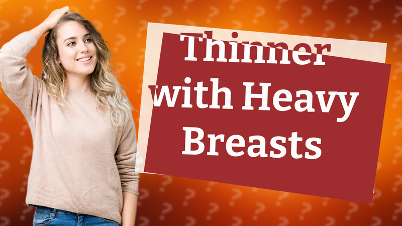 Thinner with Heavy Breasts