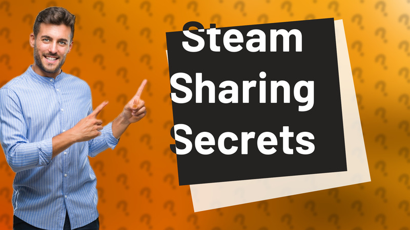 Steam Sharing Secrets