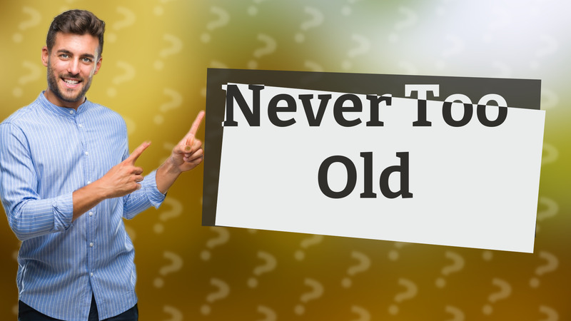 Never Too Old