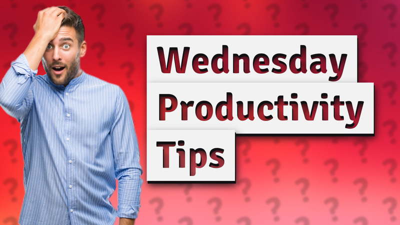 Wednesday Productivity Tips