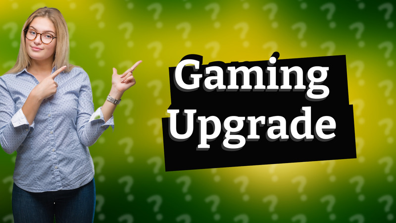 Gaming Upgrade