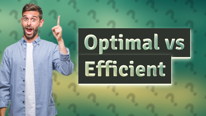Optimal vs Efficient
