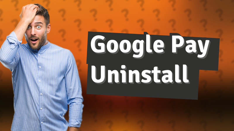 Google Pay Uninstall