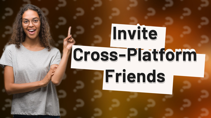 Invite Cross-Platform Friends