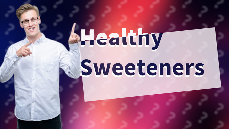 Healthy Sweeteners