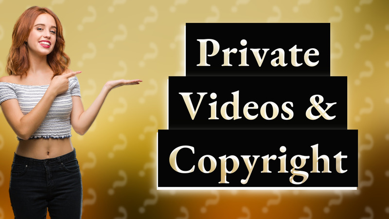Private Videos & Copyright