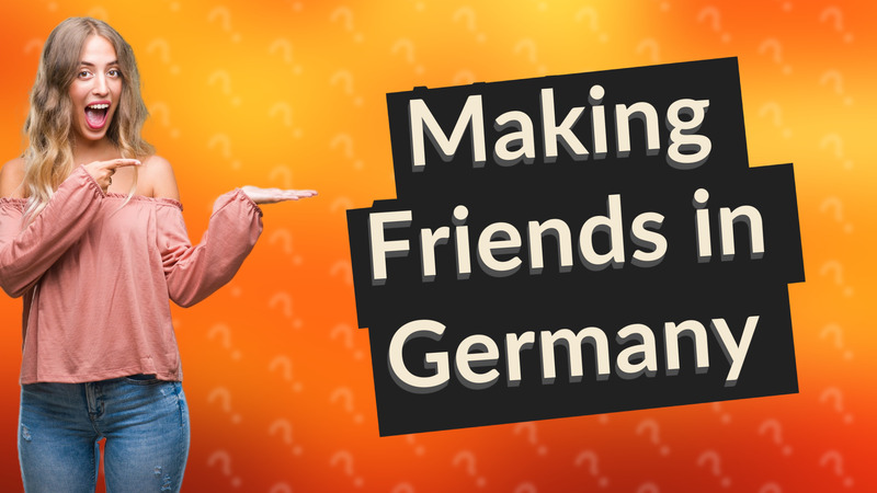 Making Friends in Germany