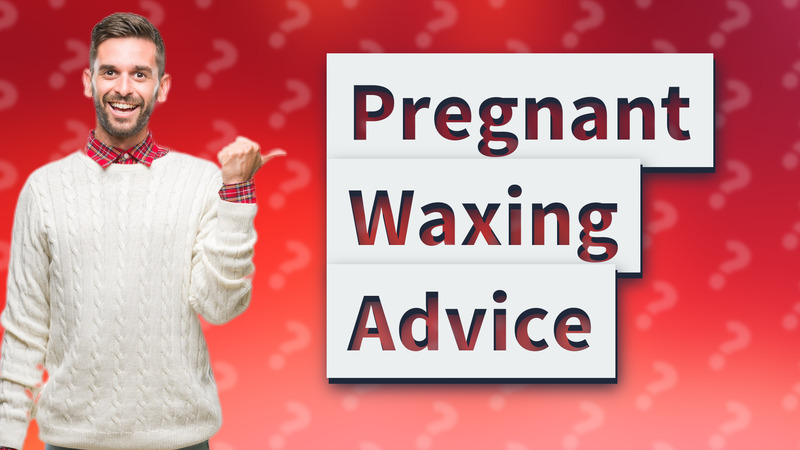 Pregnant Waxing Advice