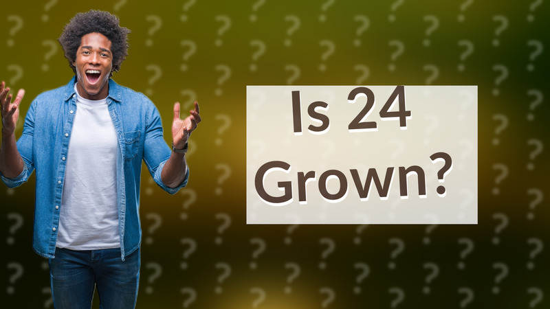 Is 24 Grown?