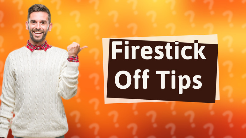Firestick Off Tips