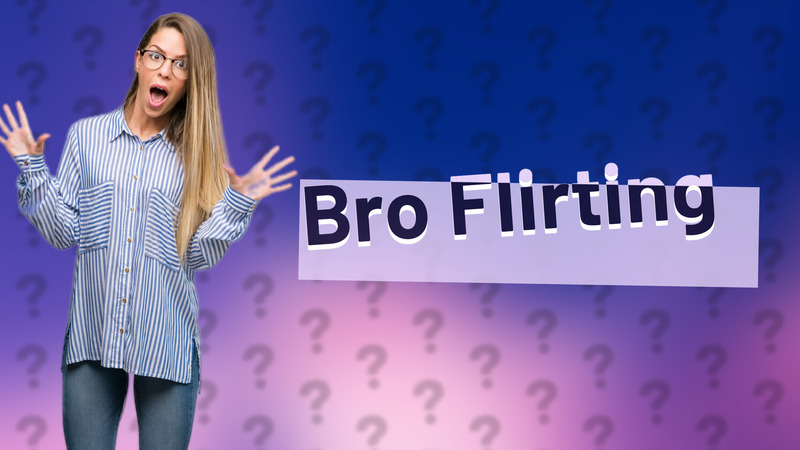 Bro Flirting