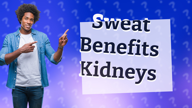 Sweat Benefits Kidneys