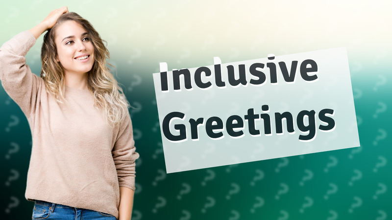 Inclusive Greetings