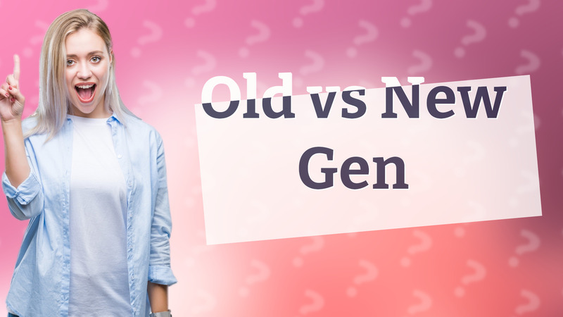 Old vs New Gen